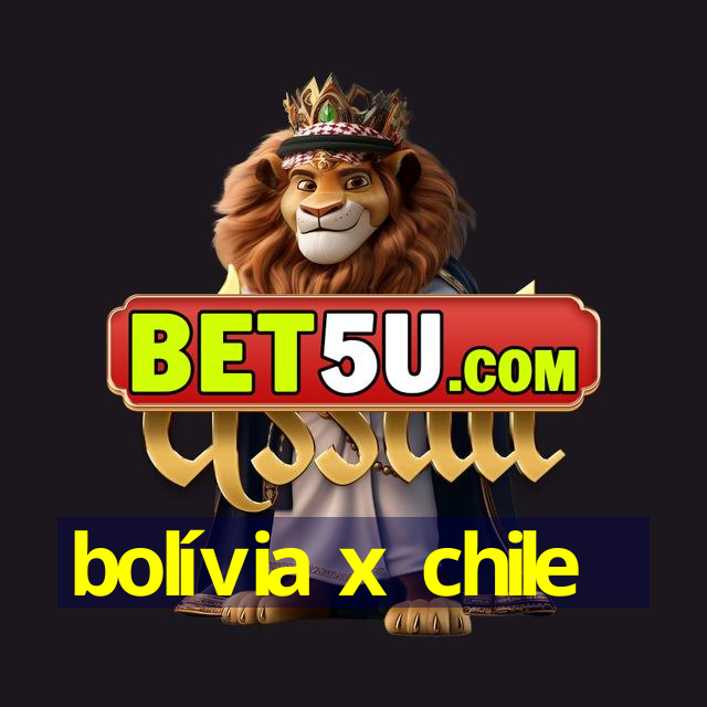 bolívia x chile